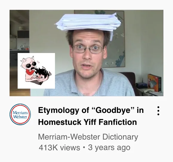 A YouTube thumbnail of John Green with Homestuck furries in the corner, it says "Etymology of "Goodbye in Homestuck Yiff Fanfiction" by Merriam-Webster Dictionary